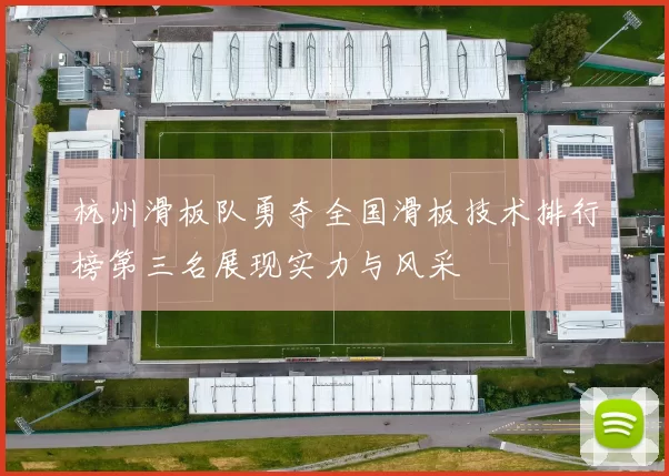 杭州滑板队勇夺全国滑板技术排行榜第三名展现实力与风采