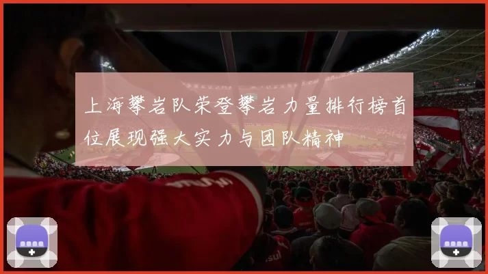 上海攀岩队荣登攀岩力量排行榜首位展现强大实力与团队精神
