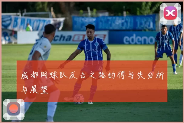 成都网球队反击之路的得与失分析与展望