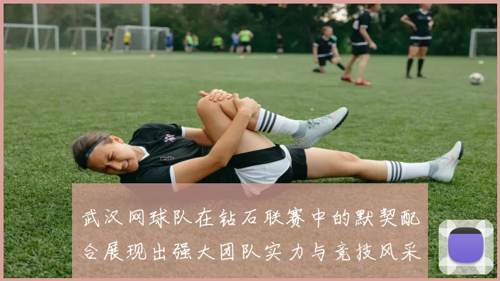 武汉网球队在钻石联赛中的默契配合展现出强大团队实力与竞技风采