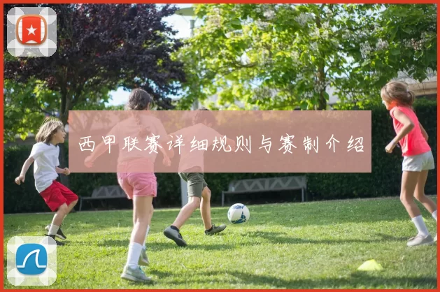西甲联赛详细规则与赛制介绍