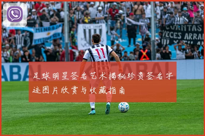 足球明星签名艺术揭秘珍贵签名字迹图片欣赏与收藏指南
