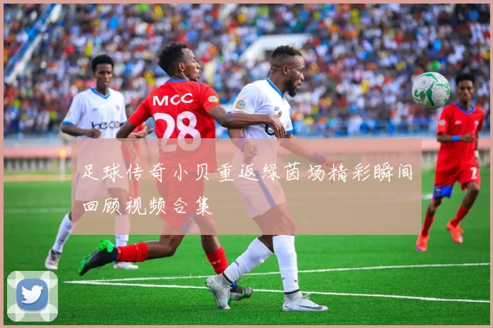 足球传奇小贝重返绿茵场精彩瞬间回顾视频合集