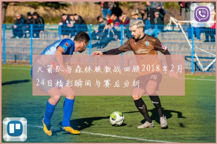 火箭队与森林狼激战回顾2018年2月24日精彩瞬间与赛后分析