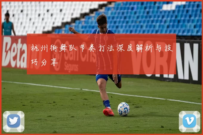 杭州街舞队节奏打法深度解析与技巧分享